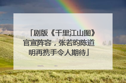 剧版《千里江山图》官宣阵容，张若昀陈道明再携手令人期待