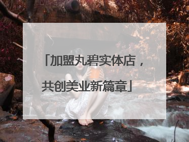 加盟丸碧实体店，共创美业新篇章