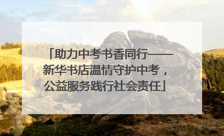 助力中考书香同行——新华书店温情守护中考，公益服务践行社会责任