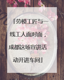 劳模工匠与一线工人面对面，成都这场宣讲活动开进车间