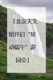 北京天文馆开启“星动端午”游园会