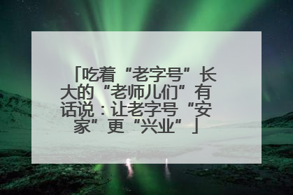 吃着“老字号”长大的“老师儿们”有话说：让老字号“安家”更“兴业”