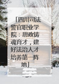 四川司法警官职业学院：思政铸魂育才，建好法治人才培养第一阵地