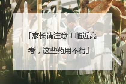 家长请注意！临近高考，这些药用不得