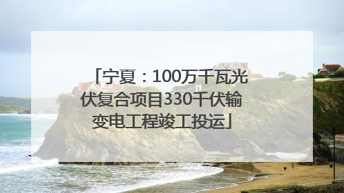 宁夏：100万千瓦光伏复合项目330千伏输变电工程竣工投运
