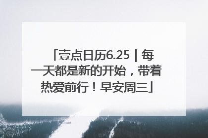 壹点日历6.25｜每一天都是新的开始，带着热爱前行！早安周三