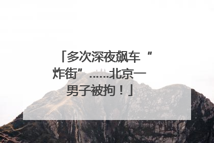 多次深夜飙车“炸街”……北京一男子被拘！