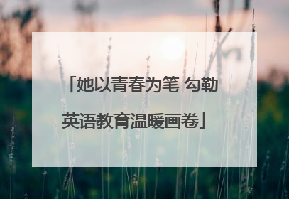 她以青春为笔 勾勒英语教育温暖画卷