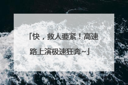 快，救人要紧！高速路上演极速狂奔~