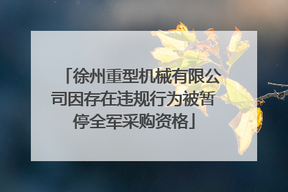 徐州重型机械有限公司因存在违规行为被暂停全军采购资格