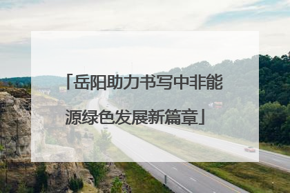 岳阳助力书写中非能源绿色发展新篇章
