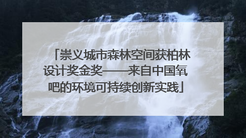 崇义城市森林空间获柏林设计奖金奖——来自中国氧吧的环境可持续创新实践
