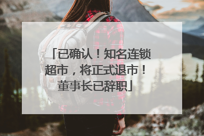 已确认！知名连锁超市，将正式退市！董事长已辞职