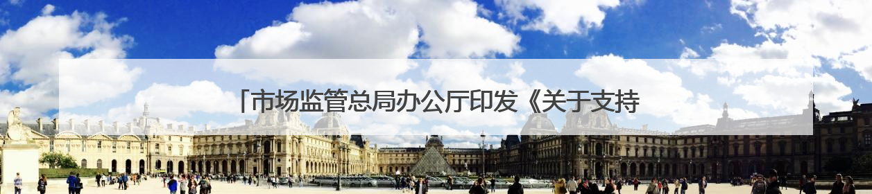 市场监管总局办公厅印发《关于支持计量产业园建设的若干措施》的通知