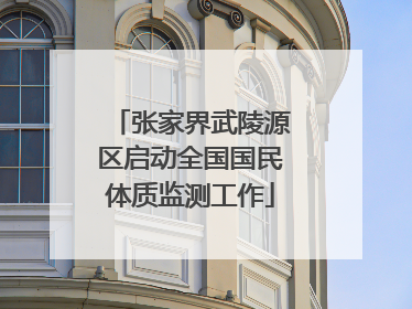 张家界武陵源区启动全国国民体质监测工作