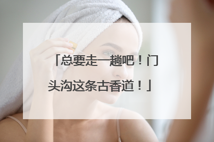 总要走一趟吧！门头沟这条古香道！