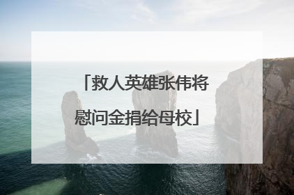 救人英雄张伟将慰问金捐给母校