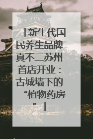 新生代国民养生品牌真不二苏州首店开业：古城墙下的“植物药房”