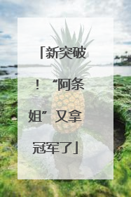 新突破！“阿条姐”又拿冠军了