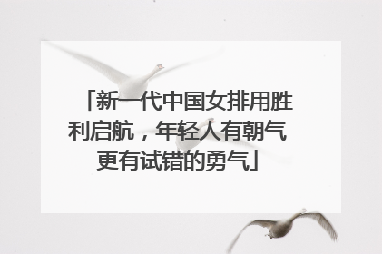 新一代中国女排用胜利启航，年轻人有朝气更有试错的勇气