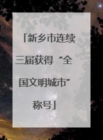 新乡市连续三届获得“全国文明城市”称号