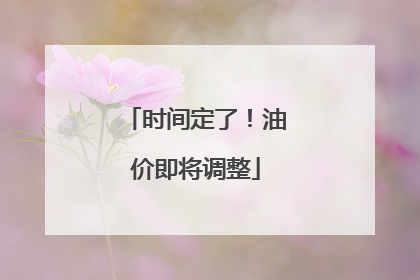 时间定了！油价即将调整