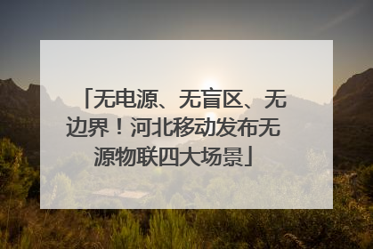 无电源、无盲区、无边界！河北移动发布无源物联四大场景