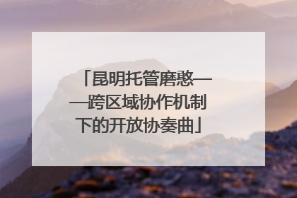 昆明托管磨憨——跨区域协作机制下的开放协奏曲