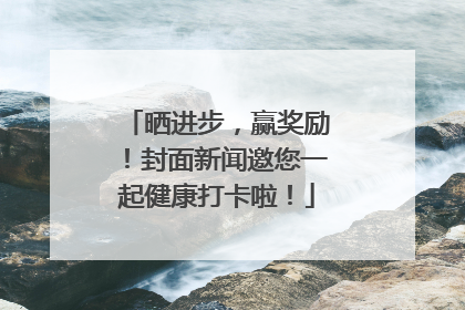 晒进步，赢奖励！封面新闻邀您一起健康打卡啦！