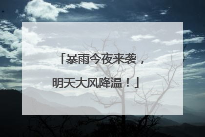 暴雨今夜来袭，明天大风降温！