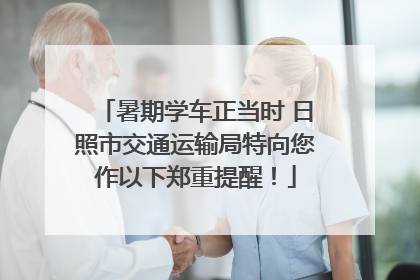 暑期学车正当时 日照市交通运输局特向您作以下郑重提醒！