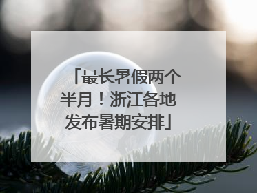 最长暑假两个半月！浙江各地发布暑期安排