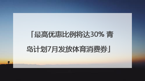 最高优惠比例将达30% 青岛计划7月发放体育消费券
