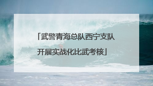 武警青海总队西宁支队开展实战化比武考核