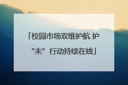 校园市场双维护航 护“未”行动持续在线