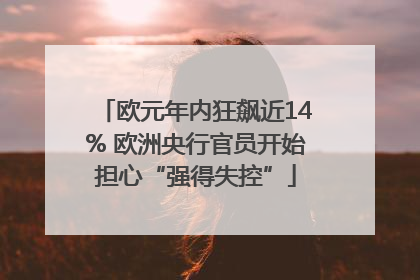 欧元年内狂飙近14% 欧洲央行官员开始担心“强得失控”