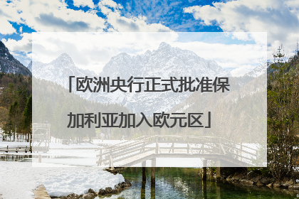 欧洲央行正式批准保加利亚加入欧元区