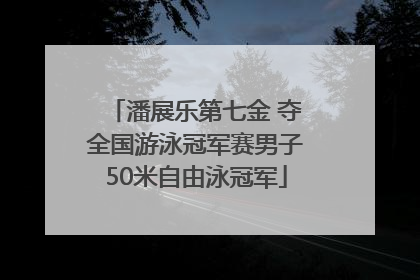潘展乐第七金 夺全国游泳冠军赛男子50米自由泳冠军
