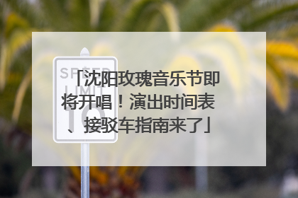 沈阳玫瑰音乐节即将开唱！演出时间表、接驳车指南来了
