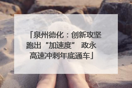 泉州德化：创新攻坚跑出“加速度” 政永高速冲刺年底通车