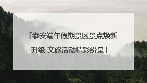 泰安端午假期景区景点焕新升级 文旅活动精彩纷呈