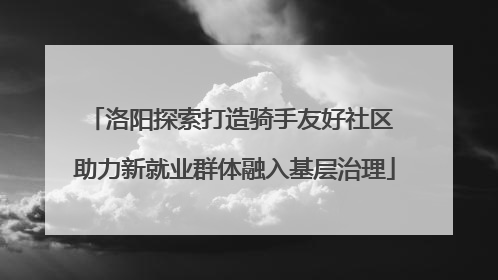 洛阳探索打造骑手友好社区 助力新就业群体融入基层治理