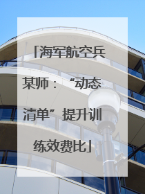 海军航空兵某师：“动态清单”提升训练效费比