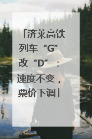 济莱高铁列车“G”改“D”：速度不变，票价下调