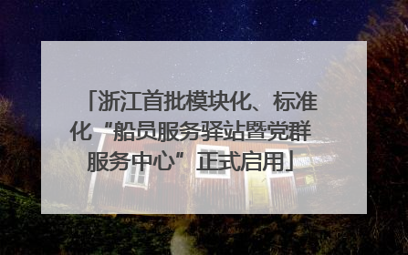 浙江首批模块化、标准化“船员服务驿站暨党群服务中心”正式启用