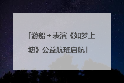 游船＋表演《如梦上塘》公益航班启航