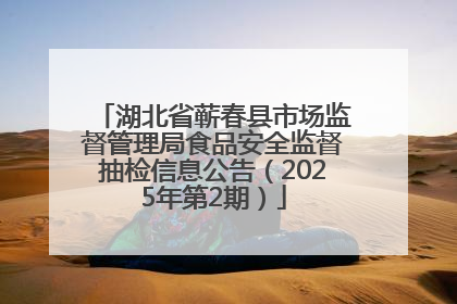 湖北省蕲春县市场监督管理局食品安全监督抽检信息公告（2025年第2期）