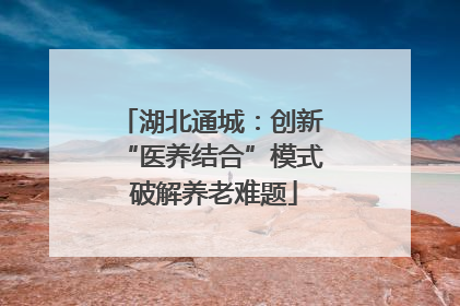 湖北通城：创新 “医养结合”模式 破解养老难题