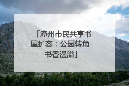 漳州市民共享书屋扩容：公园转角 书香漫溢