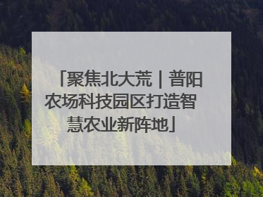 聚焦北大荒｜普阳农场科技园区打造智慧农业新阵地